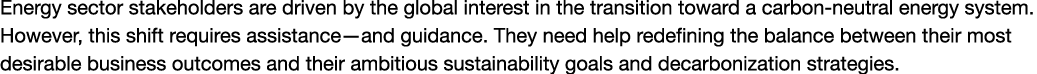 Energy sector stakeholders are driven by the global interest in the transition toward a carbon-neutral energy system....